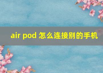 air pod 怎么连接别的手机